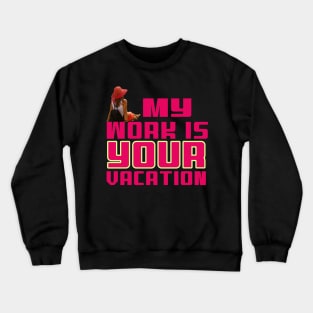 My Work Is Your Vaction Crewneck Sweatshirt